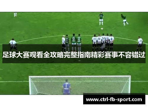 足球大赛观看全攻略完整指南精彩赛事不容错过