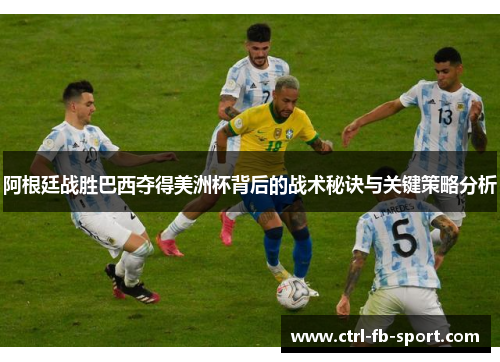 阿根廷战胜巴西夺得美洲杯背后的战术秘诀与关键策略分析