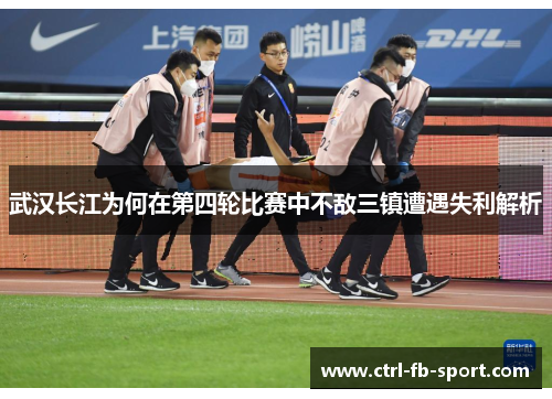 武汉长江为何在第四轮比赛中不敌三镇遭遇失利解析