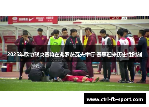 2025年欧协联决赛将在弗罗茨瓦夫举行 赛事迎来历史性时刻
