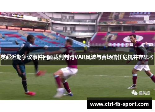 英超近期争议事件回顾裁判判罚VAR风波与赛场信任危机并存思考