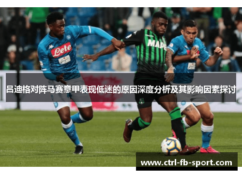 吕迪格对阵马赛意甲表现低迷的原因深度分析及其影响因素探讨